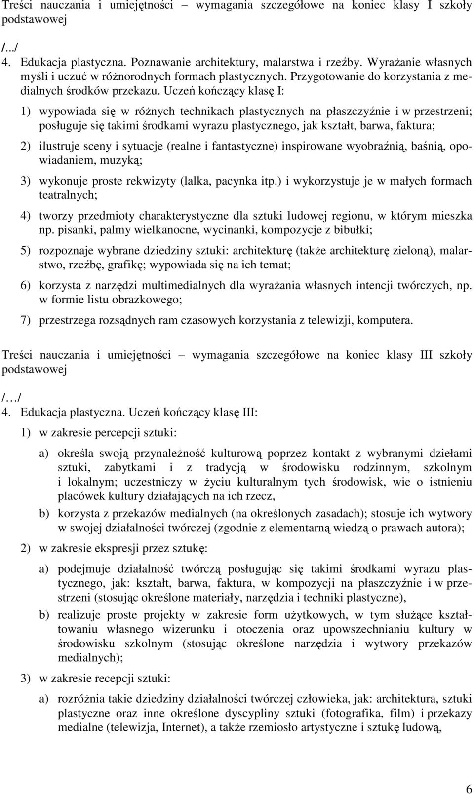 Uczeń kończący klasę I: 1) wypowiada się w róŝnych technikach plastycznych na płaszczyźnie i w przestrzeni; posługuje się takimi środkami wyrazu plastycznego, jak kształt, barwa, faktura; 2)