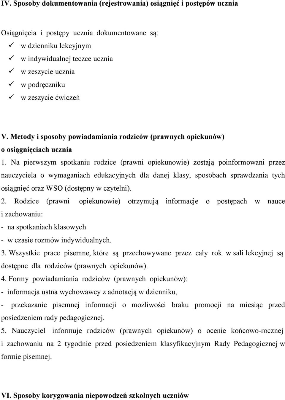 Na pierwszym spotkaniu rodzice (prawni opiekunowie) zostają poinformowani przez nauczyciela o wymaganiach edukacyjnych dla danej klasy, sposobach sprawdzania tych osiągnięć oraz WSO (dostępny w