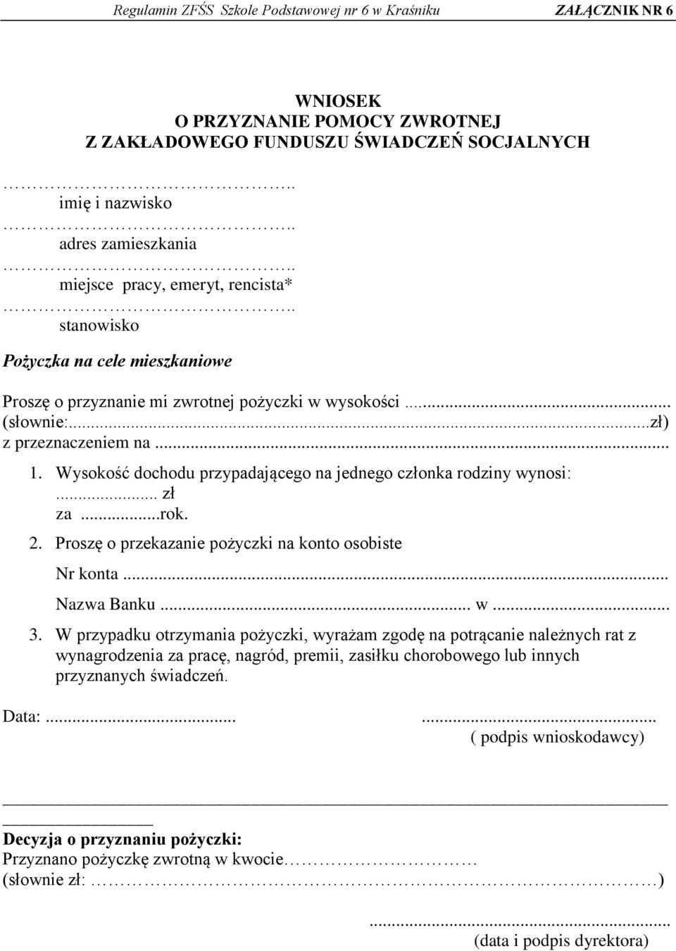 Wysokość dochodu przypadającego na jednego członka rodziny wynosi:... zł za...rok. 2. Proszę o przekazanie pożyczki na konto osobiste Nr konta... Nazwa Banku... w... 3.