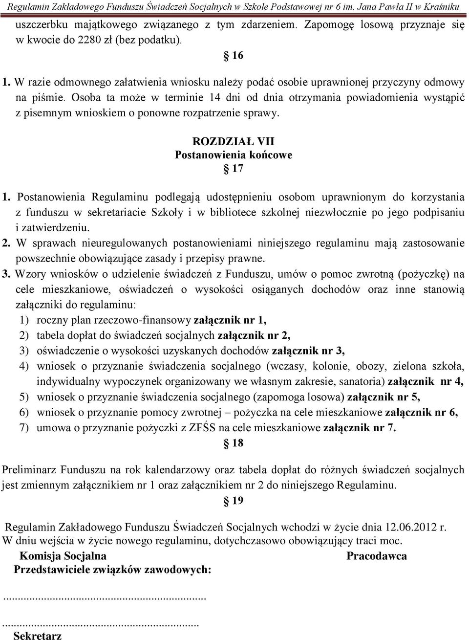 Osoba ta może w terminie 14 dni od dnia otrzymania powiadomienia wystąpić z pisemnym wnioskiem o ponowne rozpatrzenie sprawy. ROZDZIAŁ VII Postanowienia końcowe 17 1.