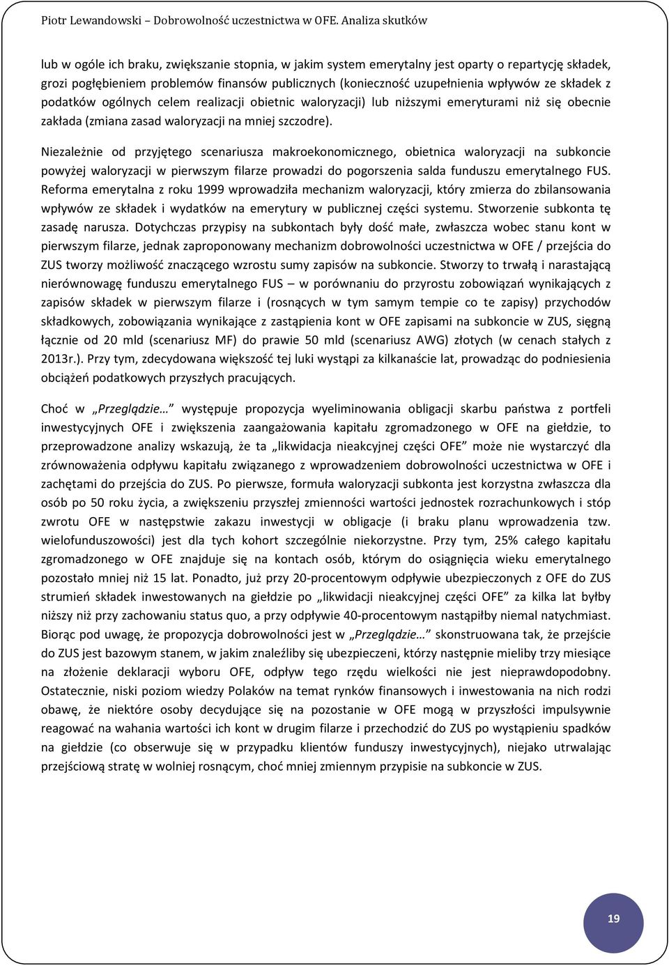 Niezależnie od przyjętego scenariusza makroekonomicznego, obietnica waloryzacji na subkoncie powyżej waloryzacji w pierwszym filarze prowadzi do pogorszenia salda funduszu emerytalnego FUS.