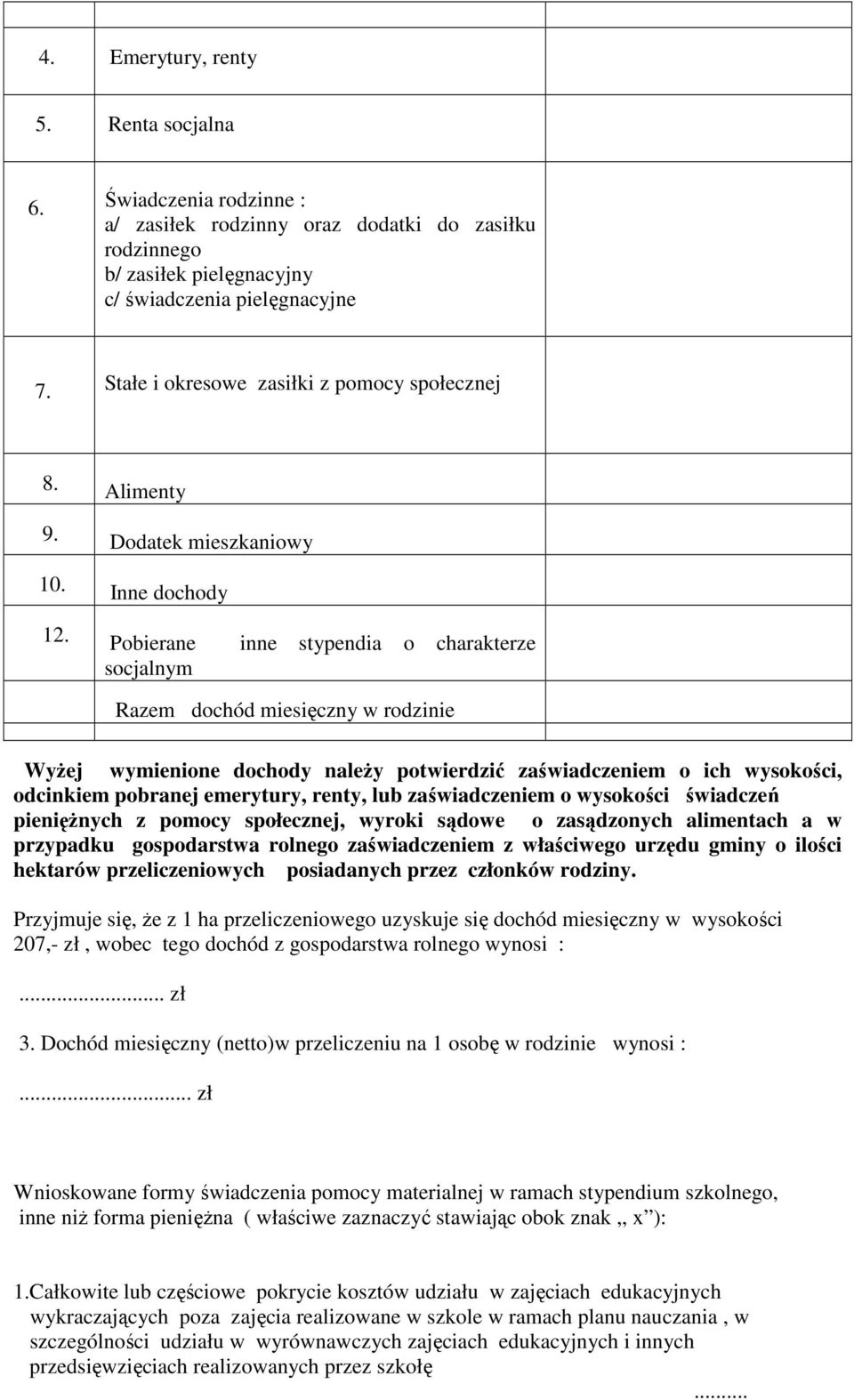 Pobierane inne stypendia o charakterze socjalnym Razem dochód miesięczny w rodzinie WyŜej wymienione dochody naleŝy potwierdzić zaświadczeniem o ich wysokości, odcinkiem pobranej emerytury, renty,