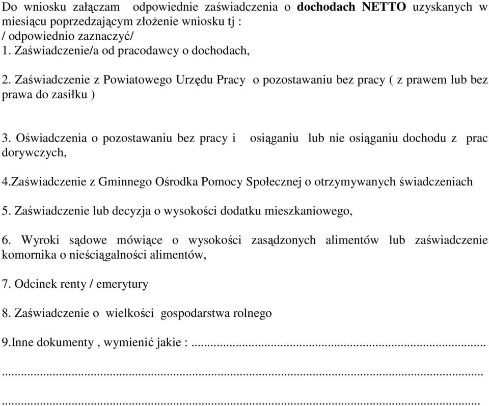 Oświadczenia o pozostawaniu bez pracy i osiąganiu lub nie osiąganiu dochodu z prac dorywczych, 4.Zaświadczenie z Gminnego Ośrodka Pomocy Społecznej o otrzymywanych świadczeniach 5.
