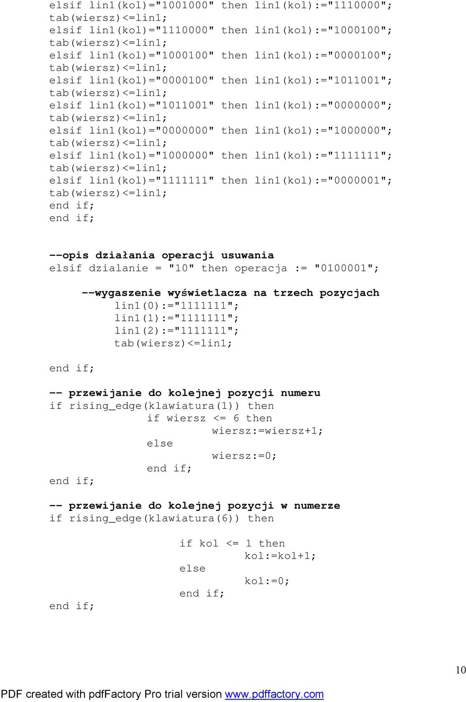 lin1(kol)="1111111" then lin1(kol):="0000001"; --opis działania operacji usuwania elsif dzialanie = "10" then operacja := "0100001"; --wygaszenie wyświetlacza na trzech pozycjach lin1(0):="1111111";