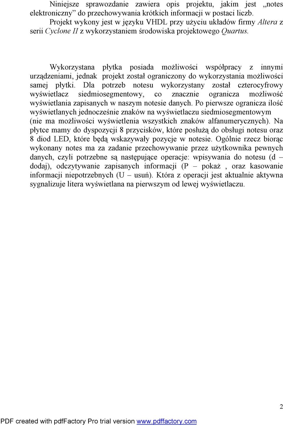 Wykorzystana płytka posiada możliwości współpracy z innymi urządzeniami, jednak projekt został ograniczony do wykorzystania możliwości samej płytki.