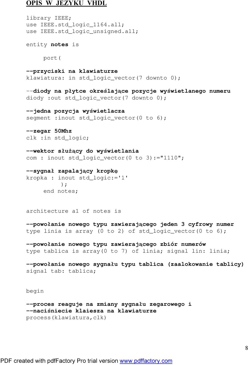 --jedna pozycja wyświetlacza segment :inout std_logic_vector(0 to 6); --zegar 50Mhz clk :in std_logic; --wektor służący do wyświetlania com : inout std_logic_vector(0 to 3):="1110"; --sygnał