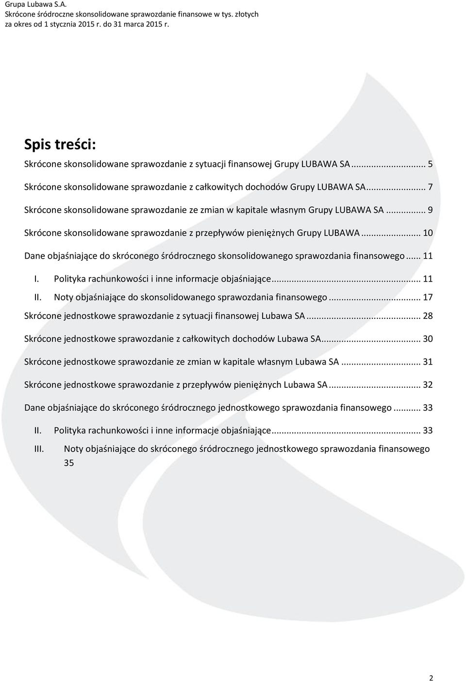 .. 10 Dane objaśniające do skróconego śródrocznego skonsolidowanego sprawozdania finansowego... 11 I. Polityka rachunkowości i inne informacje objaśniające... 11 II.