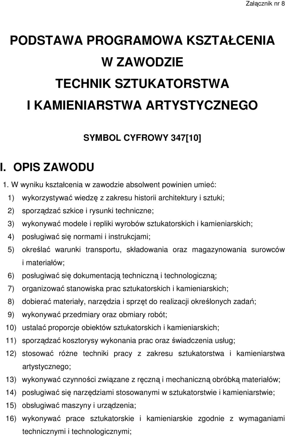 wyrobów sztukatorskich i kamieniarskich; 4) posługiwać się normami i instrukcjami; 5) określać warunki transportu, składowania oraz magazynowania surowców i materiałów; 6) posługiwać się dokumentacją