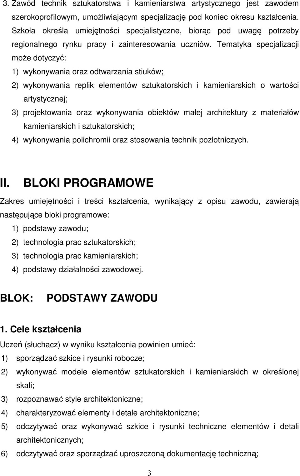 Tematyka specjalizacji moŝe dotyczyć: 1) wykonywania oraz odtwarzania stiuków; 2) wykonywania replik elementów sztukatorskich i kamieniarskich o wartości artystycznej; 3) projektowania oraz