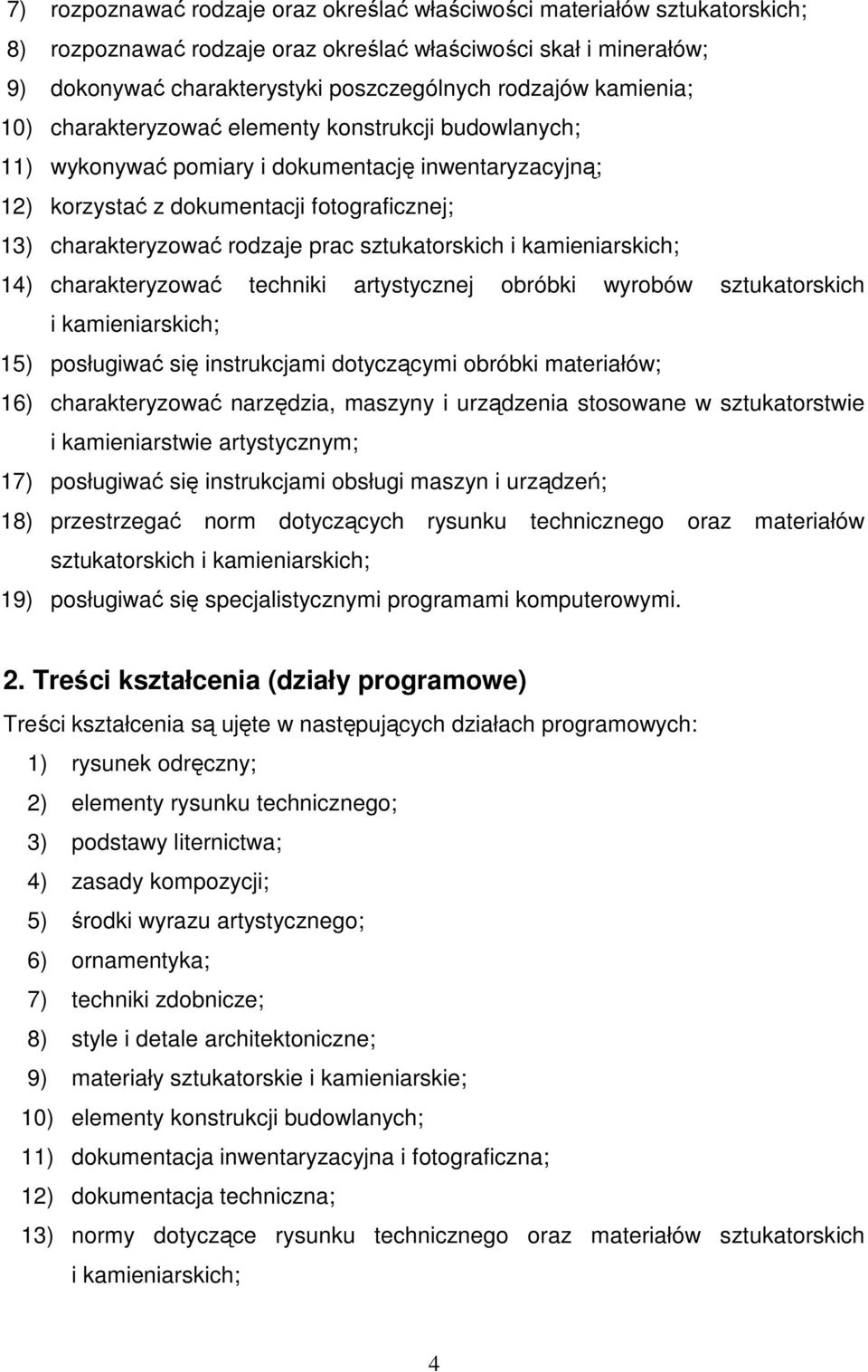 sztukatorskich i kamieniarskich; 14) charakteryzować techniki artystycznej obróbki wyrobów sztukatorskich i kamieniarskich; 15) posługiwać się instrukcjami dotyczącymi obróbki materiałów; 16)