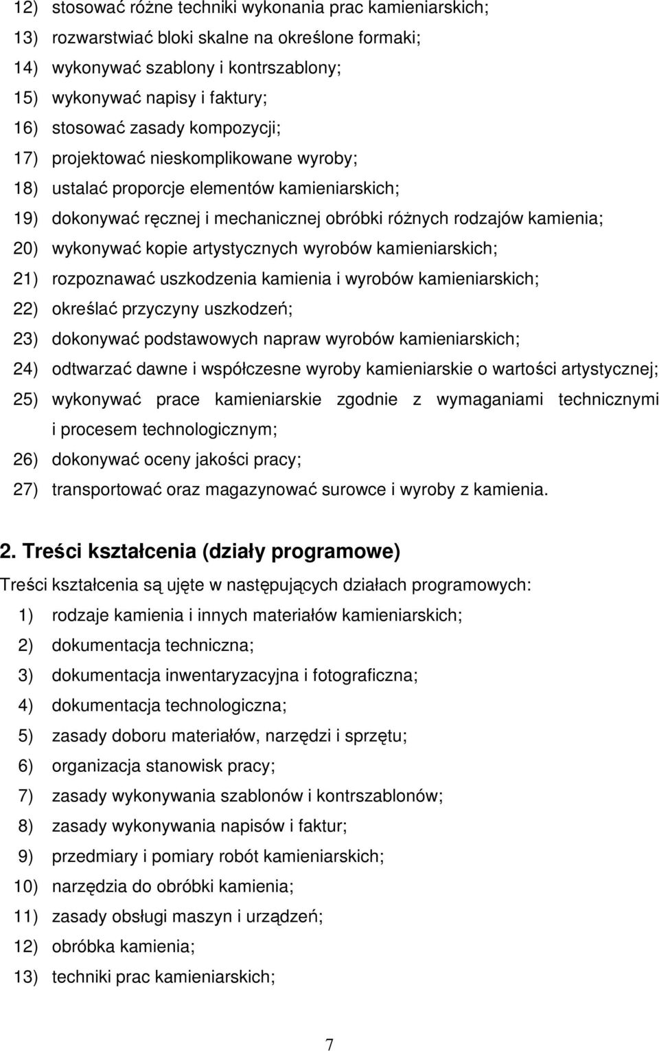 artystycznych wyrobów kamieniarskich; 21) rozpoznawać uszkodzenia kamienia i wyrobów kamieniarskich; 22) określać przyczyny uszkodzeń; 23) dokonywać podstawowych napraw wyrobów kamieniarskich; 24)