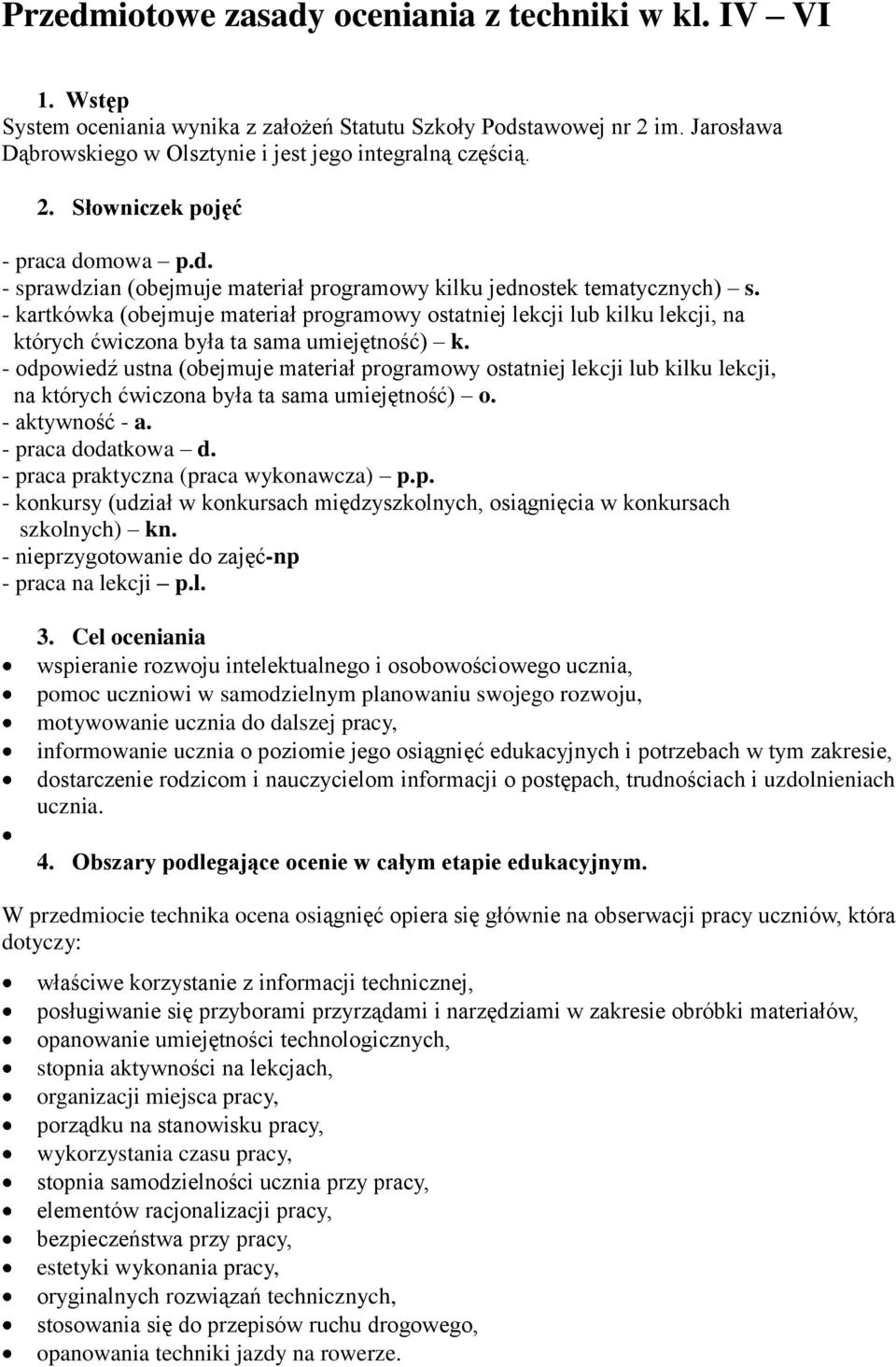 - kartkówka (obejmuje materiał programowy ostatniej lekcji lub kilku lekcji, na których ćwiczona była ta sama umiejętność) k.