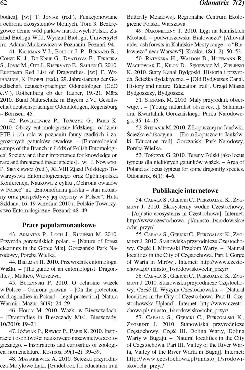 , Jović M., Ott J., Riservato E., Sahlén G. 2010. European Red List of Dragonflies. [w:] F. Weihrauch, K. Frobel (red.), 29. Jahrestagung der Gesellschaft deutschsprachiger Odonatologen (GdO e.v.), Rothenburg ob der Tauber, 19.