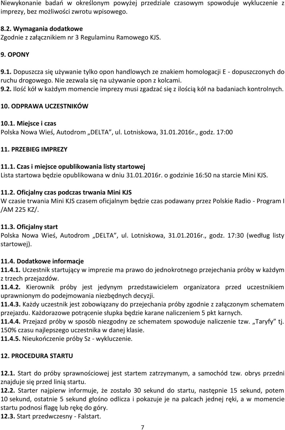 Nie zezwala się na używanie opon z kolcami. 9.2. Ilość kół w każdym momencie imprezy musi zgadzać się z ilością kół na badaniach kontrolnych. 10. ODPRAWA UCZESTNIKÓW 10.1. Miejsce i czas Polska Nowa Wieś, Autodrom DELTA, ul.