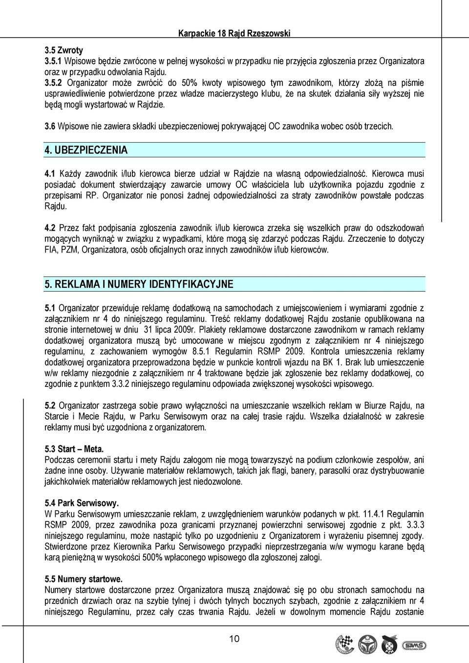 6 Wpisowe nie zawiera składki ubezpieczeniowej pokrywającej OC zawodnika wobec osób trzecich. 4. UBEZPIECZENIA 4.1 Każdy zawodnik i/lub kierowca bierze udział w Rajdzie na własną odpowiedzialność.