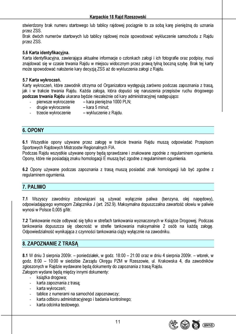 Karta identyfikacyjna, zawierająca aktualne informacje o członkach załogi i ich fotografie oraz podpisy, musi znajdować się w czasie trwania Rajdu w miejscu widocznym przez prawą tylną boczną szybę.