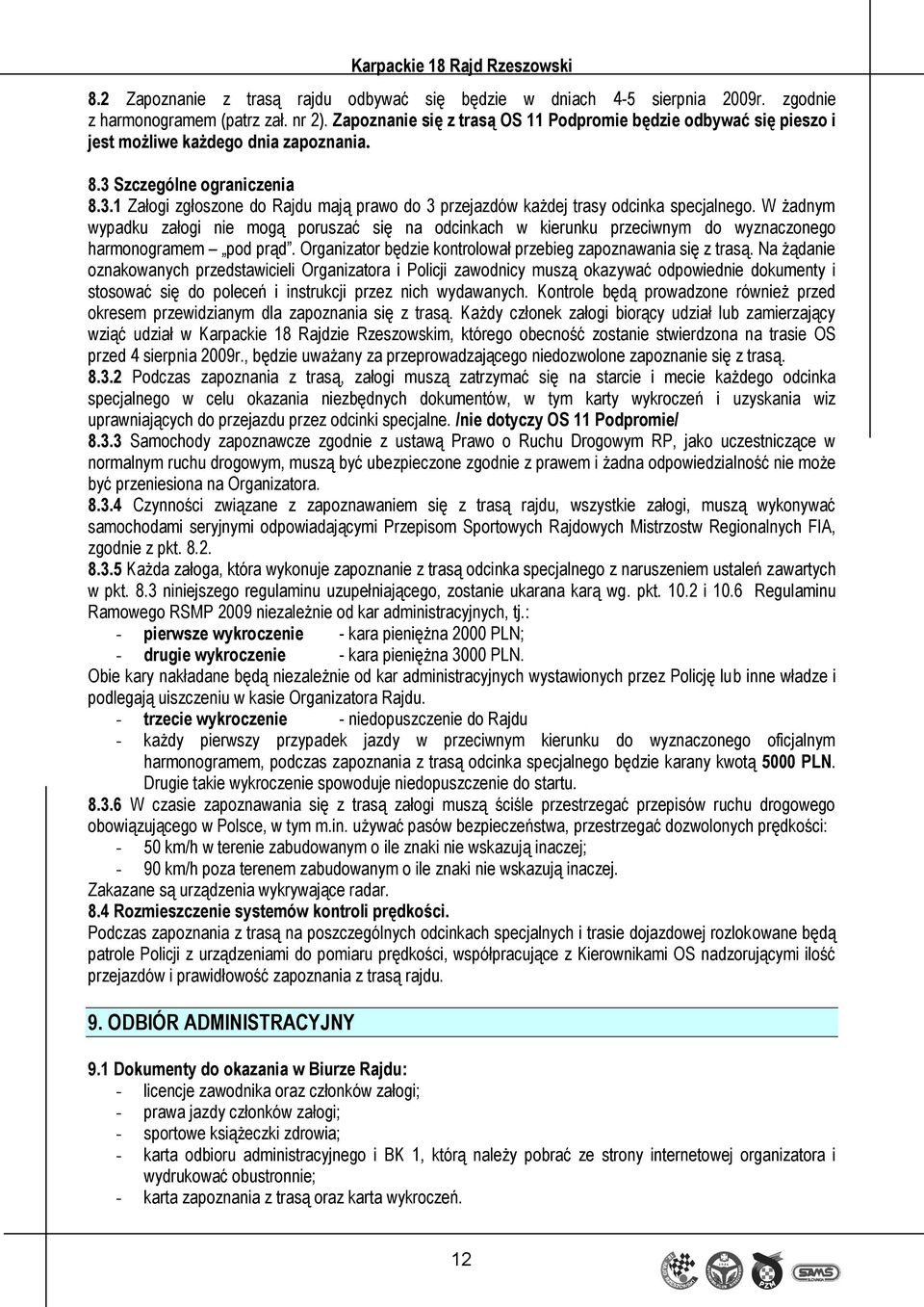 W żadnym wypadku załogi nie mogą poruszać się na odcinkach w kierunku przeciwnym do wyznaczonego harmonogramem pod prąd. Organizator będzie kontrolował przebieg zapoznawania się z trasą.