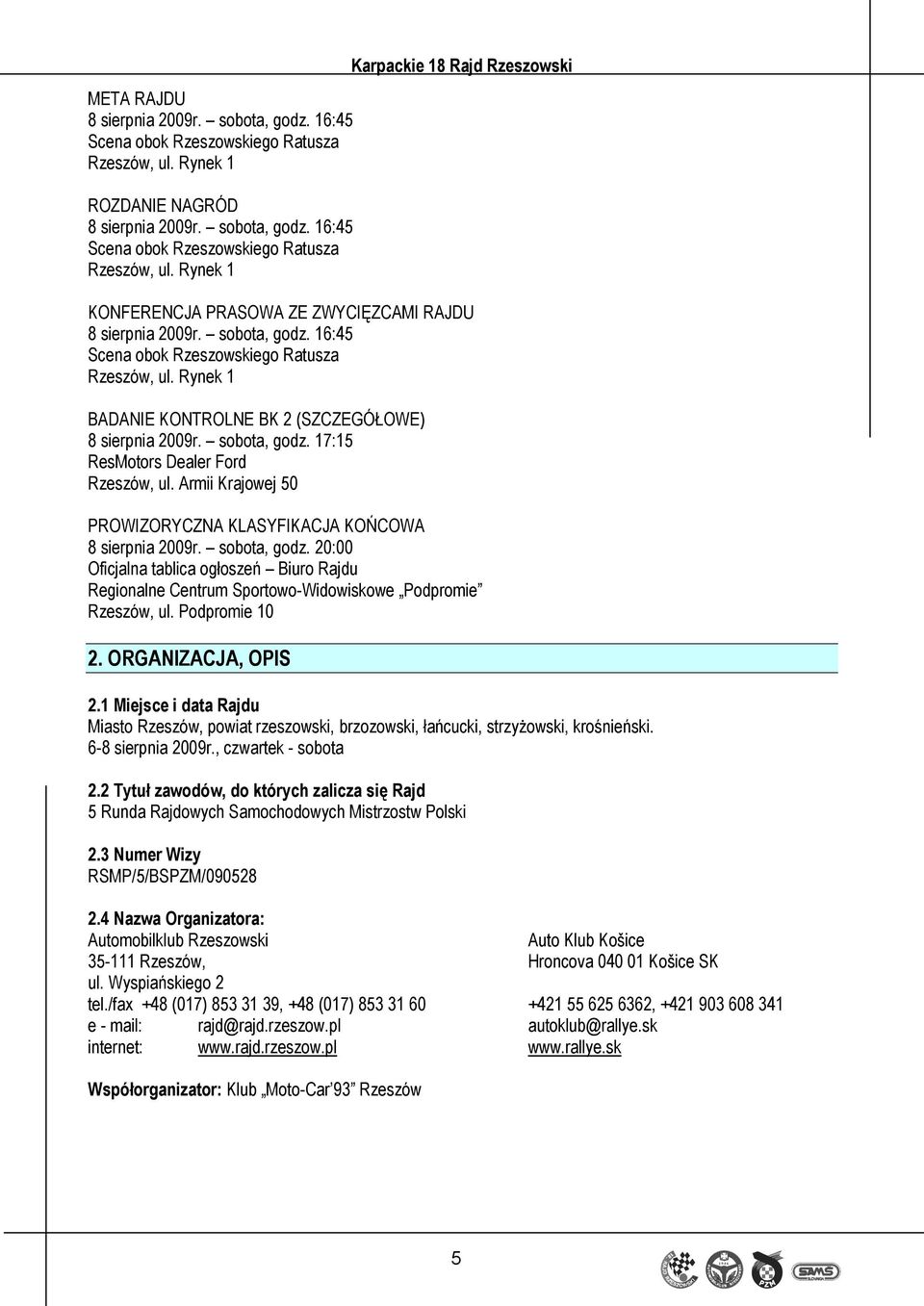 Armii Krajowej 50 PROWIZORYCZNA KLASYFIKACJA KOŃCOWA 8 sierpnia 2009r. sobota, godz. 20:00 Oficjalna tablica ogłoszeń Biuro Rajdu Regionalne Centrum Sportowo-Widowiskowe Podpromie Rzeszów, ul.