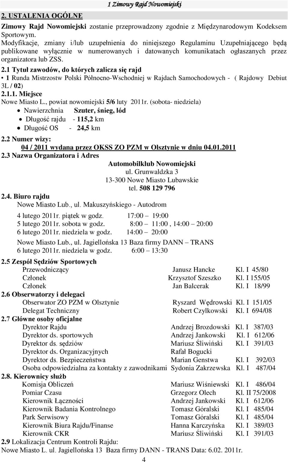 1 Tytuł zawodów, do których zalicza się rajd 1 Runda Mistrzostw Polski Północno-Wschodniej w Rajdach Samochodowych - ( Rajdowy Debiut 3L / 02) 2.1.1. Miejsce Nowe Miasto L.