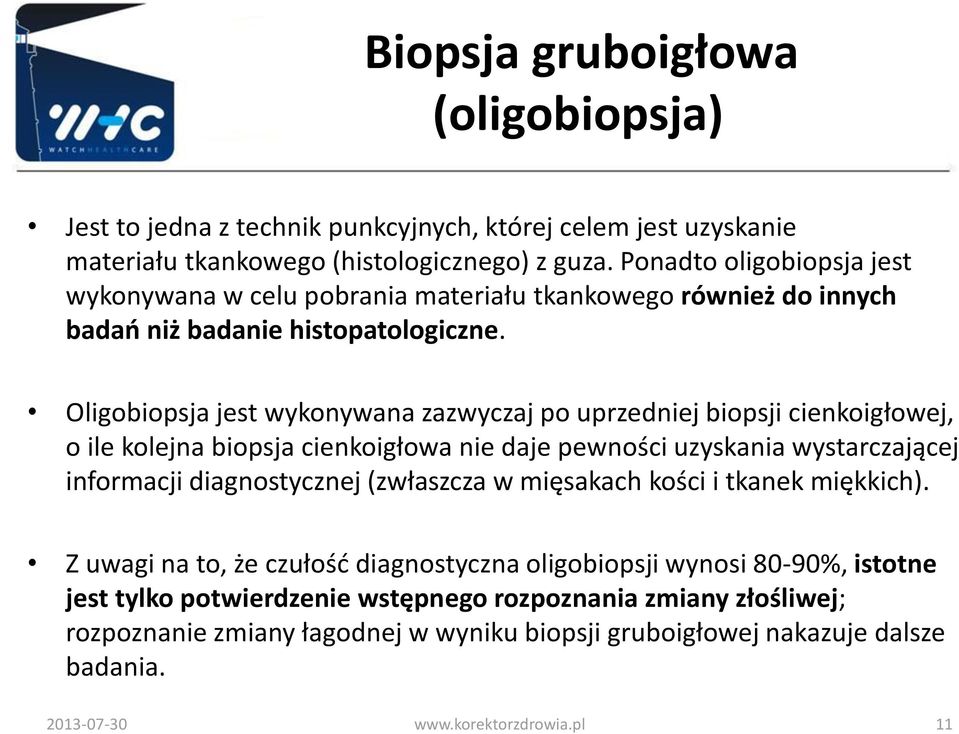 Oligobiopsja jest wykonywana zazwyczaj po uprzedniej biopsji cienkoigłowej, o ile kolejna biopsja cienkoigłowa nie daje pewności uzyskania wystarczającej informacji diagnostycznej (zwłaszcza