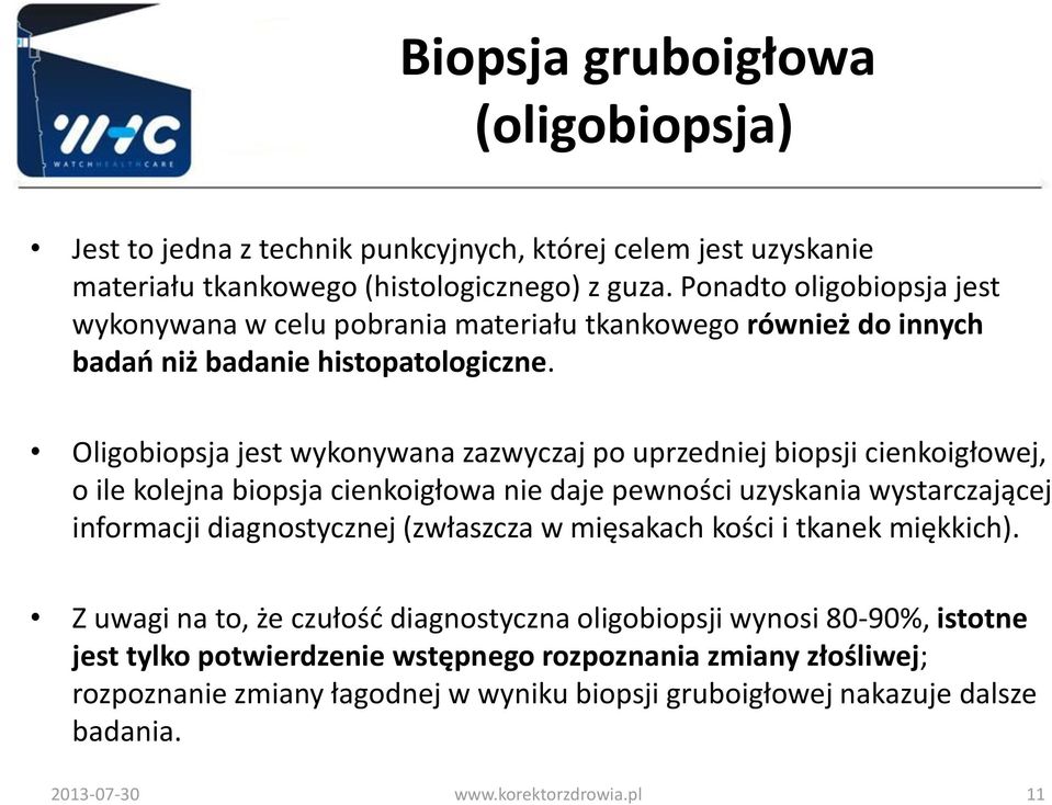 Oligobiopsja jest wykonywana zazwyczaj po uprzedniej biopsji cienkoigłowej, o ile kolejna biopsja cienkoigłowa nie daje pewności uzyskania wystarczającej informacji diagnostycznej (zwłaszcza