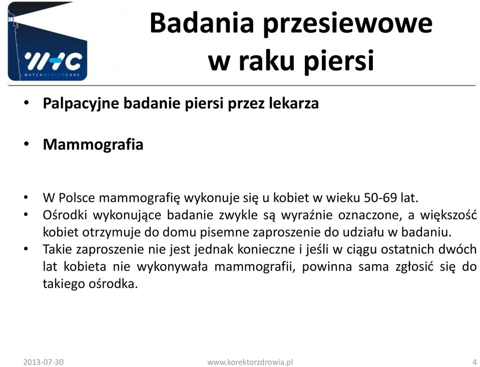 Ośrodki wykonujące badanie zwykle są wyraźnie oznaczone, a większość kobiet otrzymuje do domu pisemne zaproszenie do