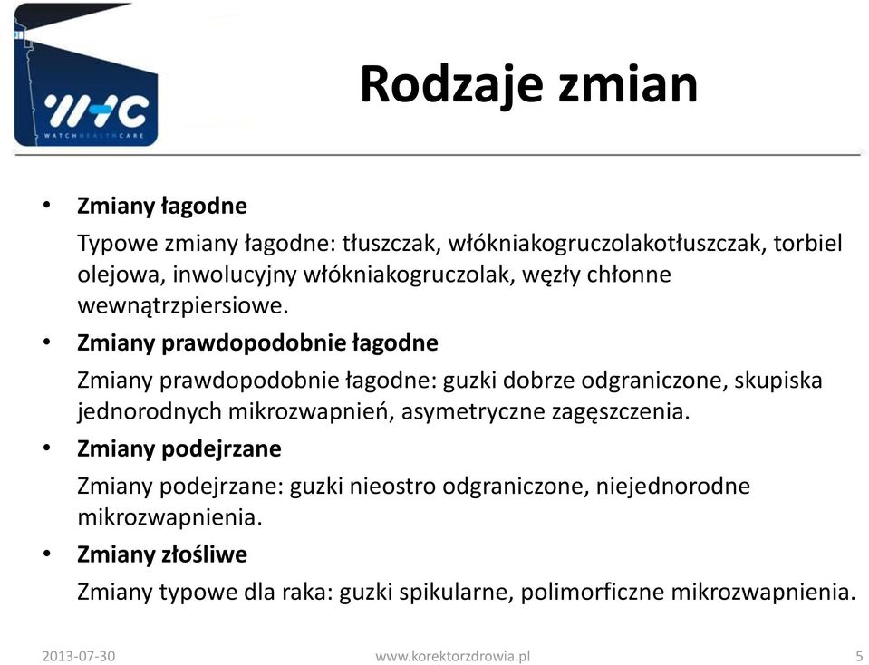 Zmiany prawdopodobnie łagodne Zmiany prawdopodobnie łagodne: guzki dobrze odgraniczone, skupiska jednorodnych mikrozwapnień,