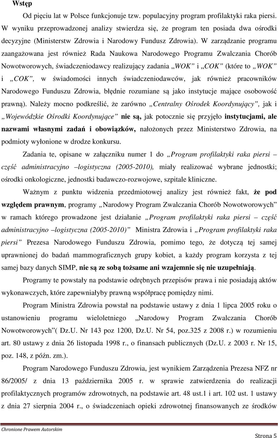 W zarządzanie programu zaangażowana jest również Rada Naukowa Narodowego Programu Zwalczania Chorób Nowotworowych, świadczeniodawcy realizujący zadania WOK i COK (które to WOK i COK, w świadomości