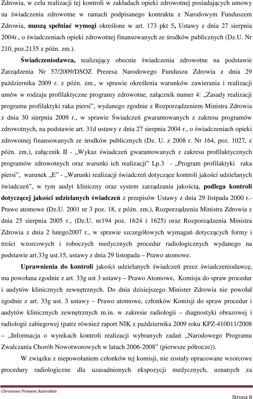Świadczeniodawca, realizujący obecnie świadczenia zdrowotne na podstawie Zarządzenia Nr 57/2009/DSOZ Prezesa Narodowego Funduszu Zdrowia z dnia 29 października 2009 r. z późn. zm.