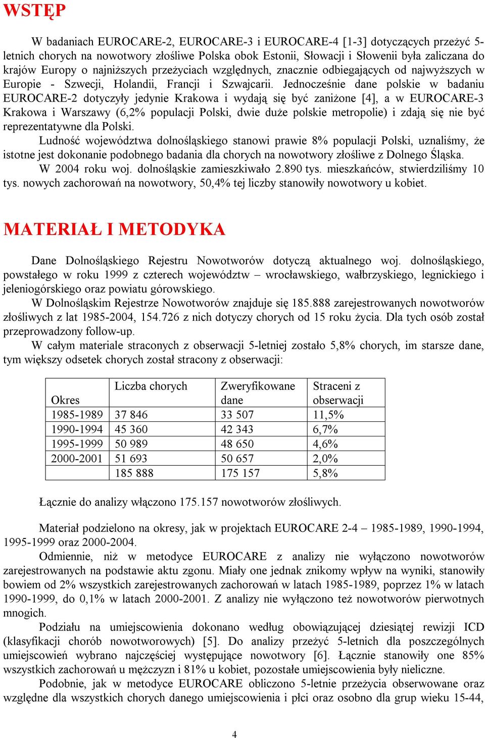 Jednocześnie dane polskie w badaniu EUROCARE-2 dotyczyły jedynie Krakowa i wydają się być zaniżone [4], a w EUROCARE-3 Krakowa i Warszawy (6,2% populacji Polski, dwie duże polskie metropolie) i zdają