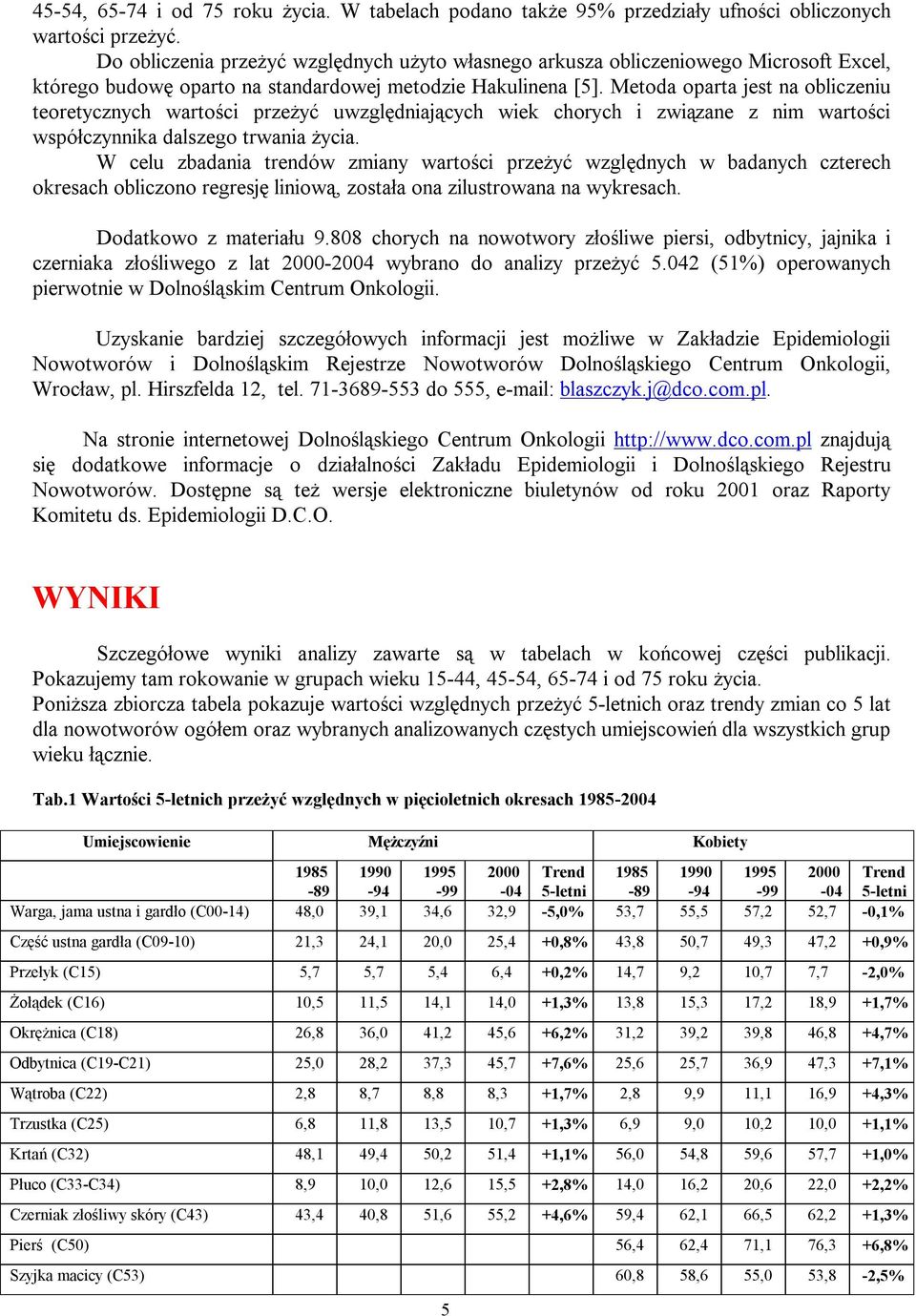 Metoda oparta jest na obliczeniu teoretycznych wartości przeżyć uwzględniających wiek chorych i związane z nim wartości współczynnika dalszego trwania życia.