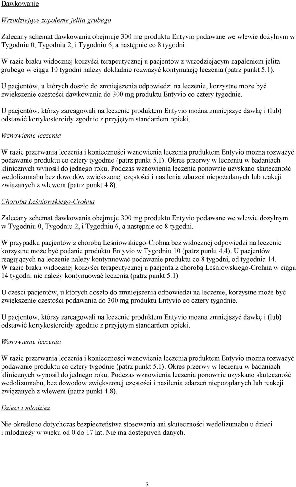 U pacjentów, u których doszło do zmniejszenia odpowiedzi na leczenie, korzystne może być zwiększenie częstości dawkowania do 300 mg produktu Entyvio co cztery tygodnie.