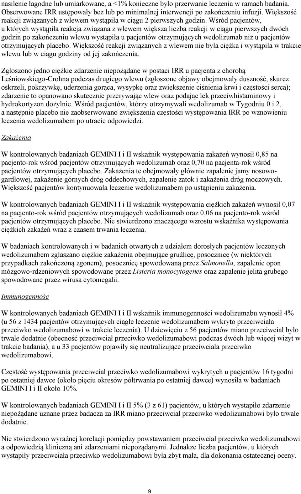 Wśród pacjentów, u których wystąpiła reakcja związana z wlewem większa liczba reakcji w ciągu pierwszych dwóch godzin po zakończeniu wlewu wystąpiła u pacjentów otrzymujących wedolizumab niż u