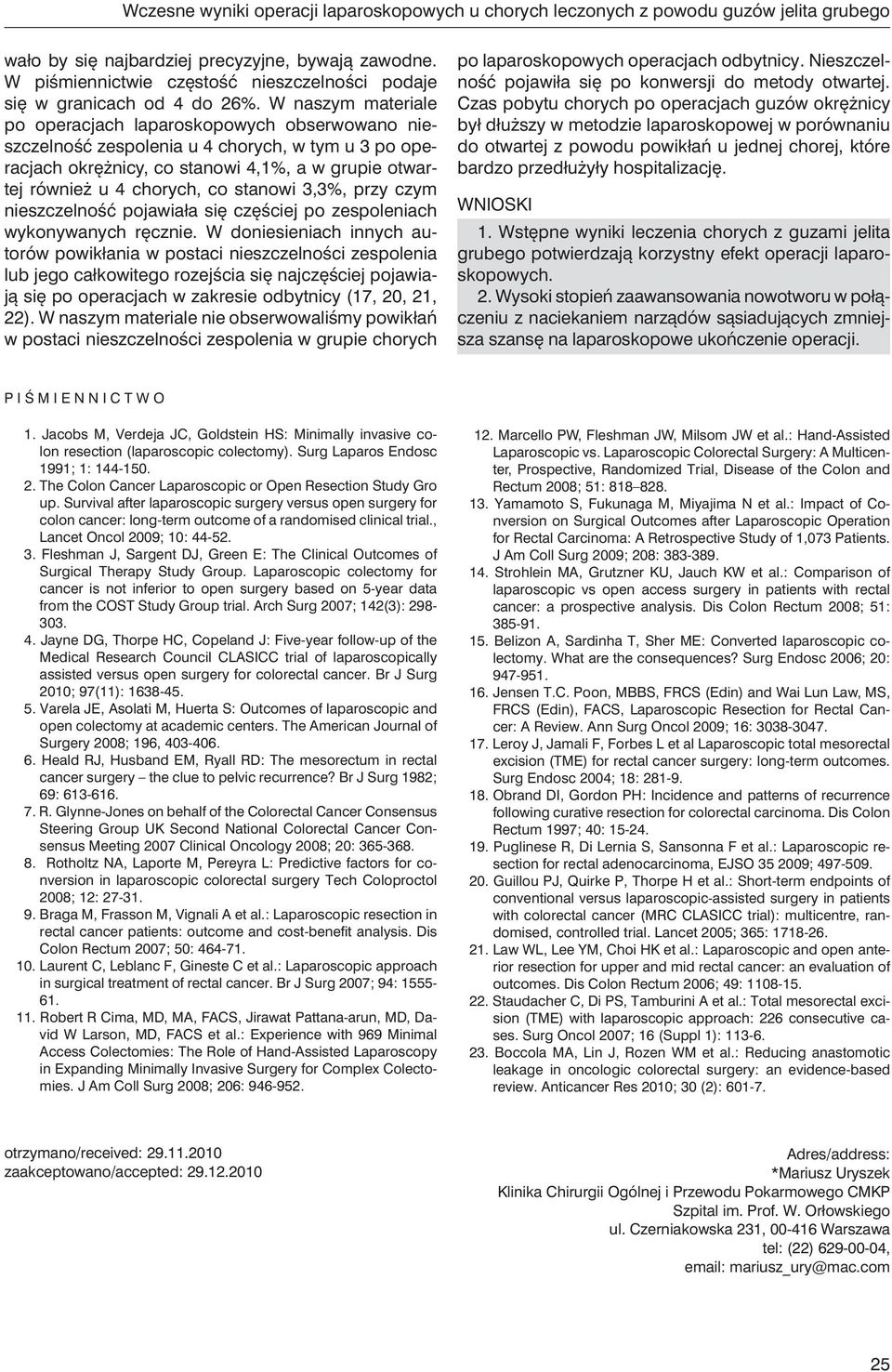 W naszym materiale po operacjach laparoskopowych obserwowano nieszczelność zespolenia u 4 chorych, w tym u 3 po operacjach okrężnicy, co stanowi 4,1%, a w grupie otwartej również u 4 chorych, co