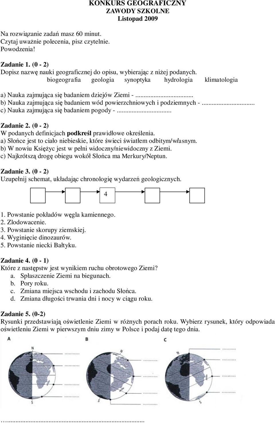 .. b) Nauka zajmująca się badaniem wód powierzchniowych i podziemnych -... c) Nauka zajmująca się badaniem pogody -... Zadanie 2. (0-2) W podanych definicjach podkreśl prawidłowe określenia.