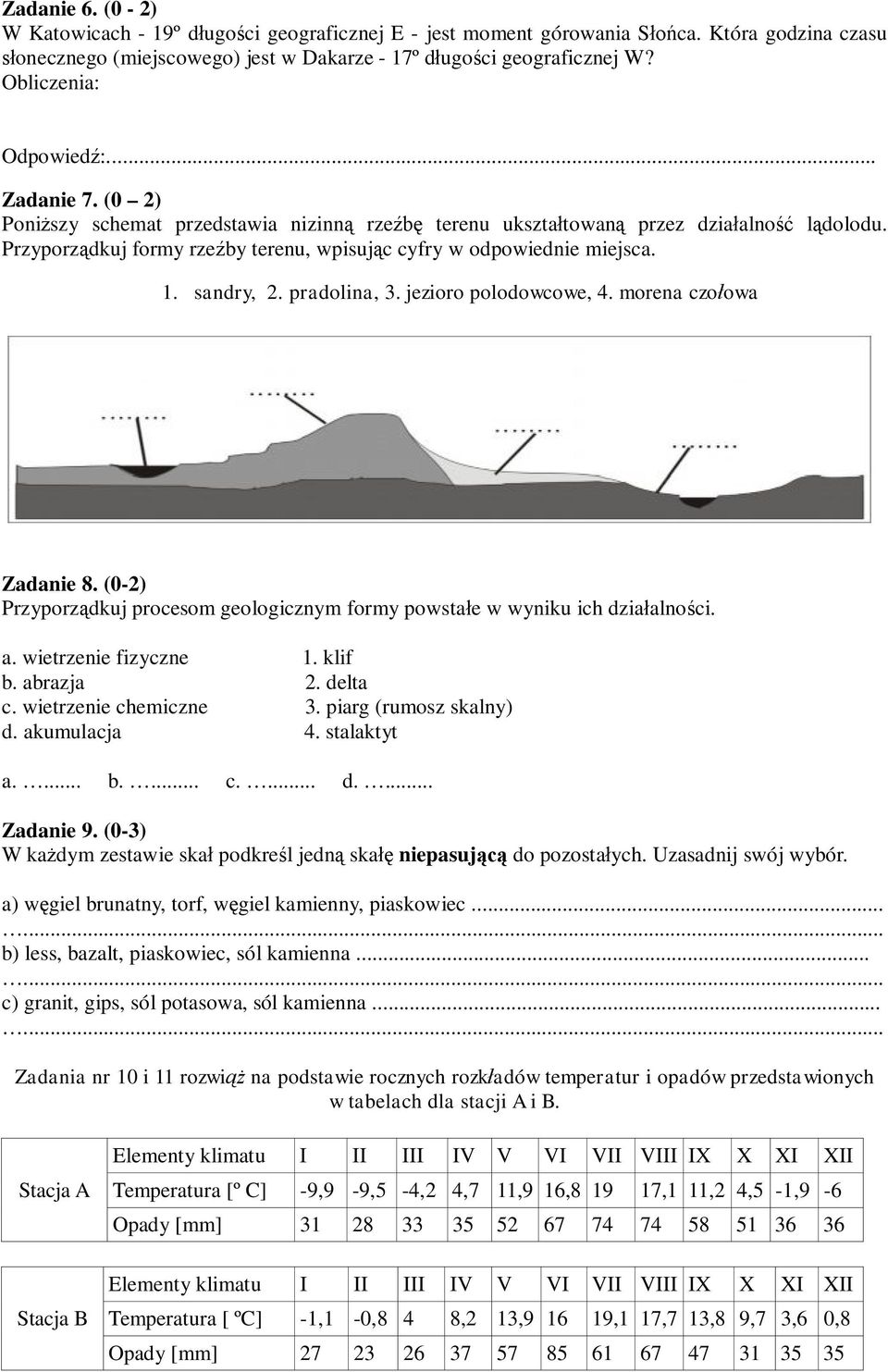 pradolina, 3. jezioro polodowcowe, 4. morena czołowa Zadanie 8. (0-2) Przyporządkuj procesom geologicznym formy powstałe w wyniku ich działalności. a. wietrzenie fizyczne 1. klif b. abrazja 2.