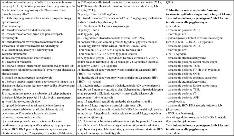 świadczeniobiorców z przeciwwskazaniami do stosowania lub nadwrażliwością na rybawirynę; 2) w leczeniu skojarzonym z rybawiryną u świadczeniobiorców: a) nieleczonych uprzednio interferonami; b) z