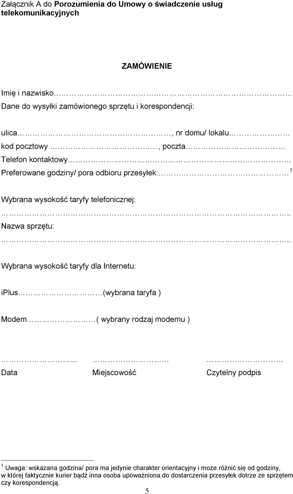 . Wybrana wysokość taryfy dla Internetu: iplus (wybrana taryfa ) Modem ( wybrany rodzaj modemu ) Data Miejscowość Czytelny podpis 1 Uwaga: wskazana godzina/ pora ma