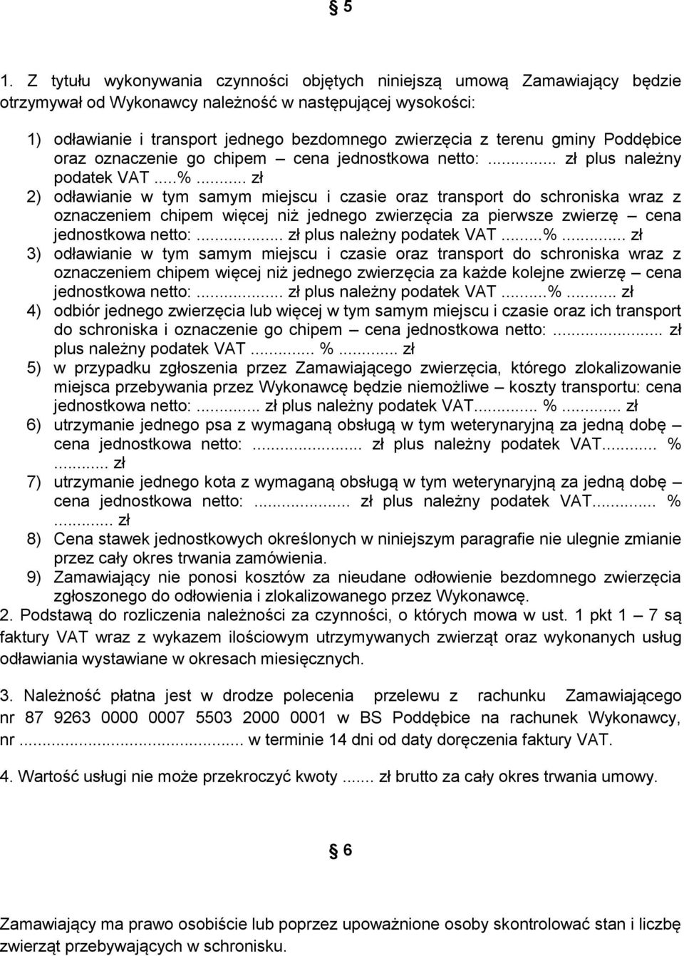 .. zł 2) odławianie w tym samym miejscu i czasie oraz transport do schroniska wraz z oznaczeniem chipem więcej niż jednego zwierzęcia za pierwsze zwierzę cena jednostkowa netto:.