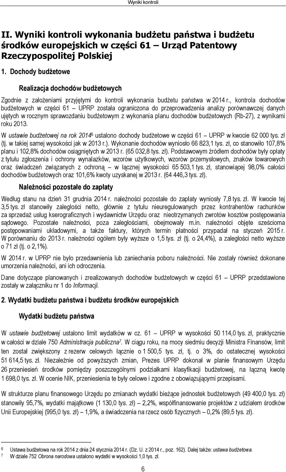 , kontrola dochodów budżetowych w części 61 UPRP została ograniczona do przeprowadzenia analizy porównawczej danych ujętych w rocznym sprawozdaniu budżetowym z wykonania planu dochodów budżetowych