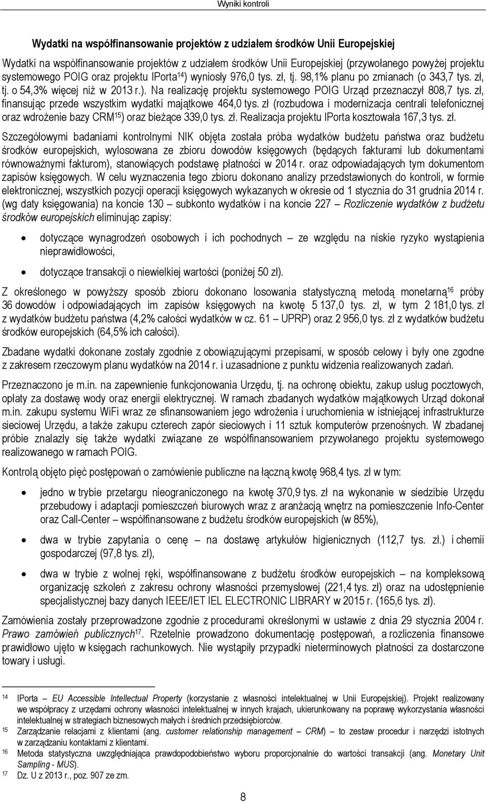 zł, finansując przede wszystkim wydatki majątkowe 464,0 tys. zł (rozbudowa i modernizacja centrali telefonicznej oraz wdrożenie bazy CRM 15 ) oraz bieżące 339,0 tys. zł. Realizacja projektu IPorta kosztowała 167,3 tys.