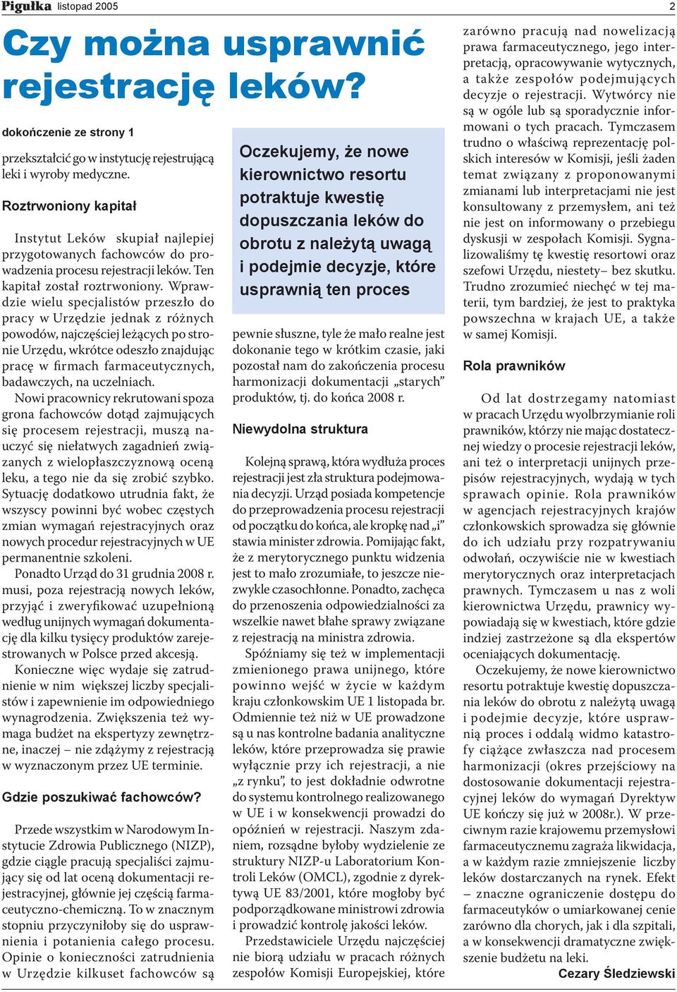Wprawdzie wielu specjalistów przeszło do pracy w Urzędzie jednak z różnych powodów, najczęściej leżących po stronie Urzędu, wkrótce odeszło znajdując pracę w firmach farmaceutycznych, badawczych, na