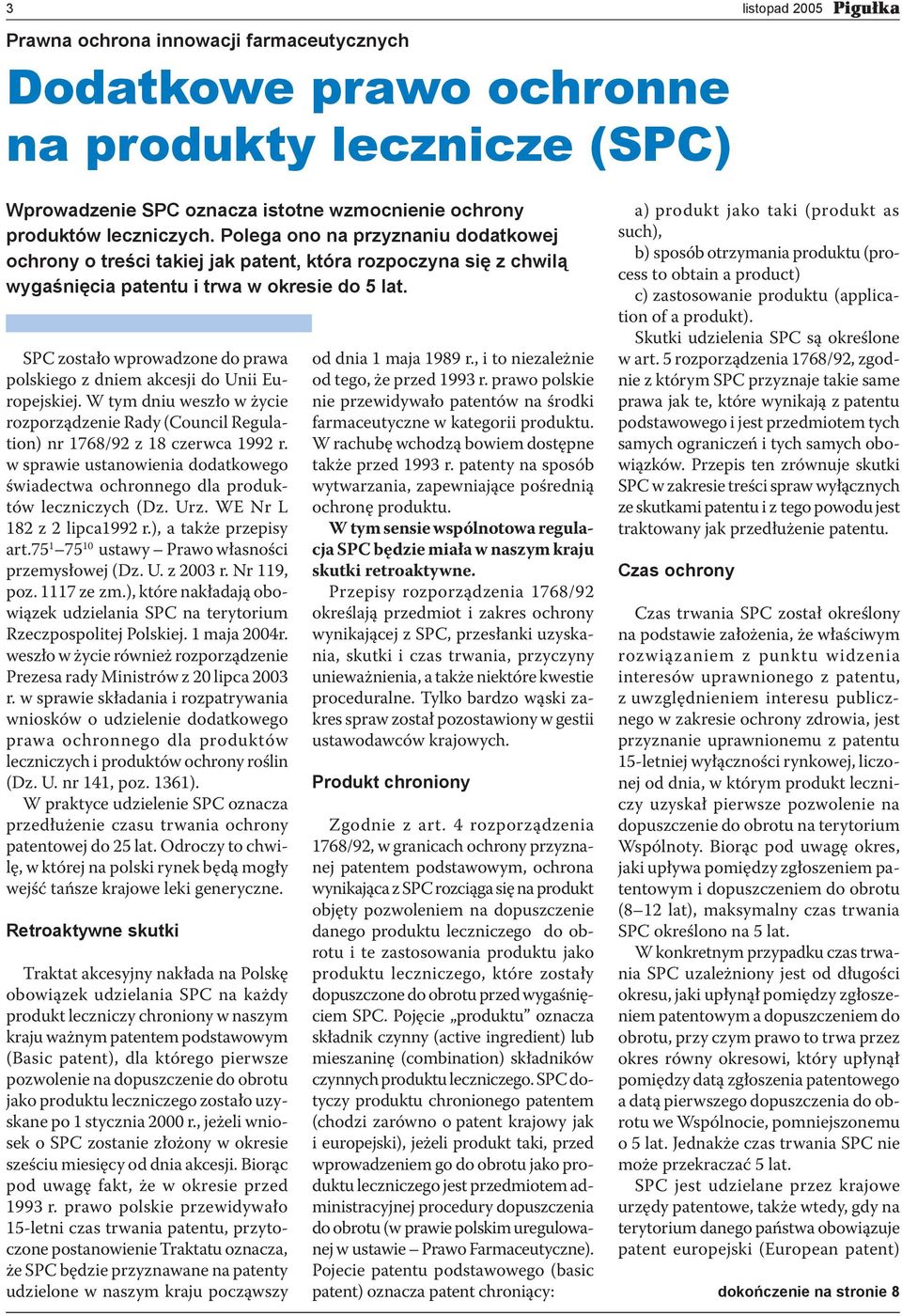 SPC zostało wprowadzone do prawa polskiego z dniem akcesji do Unii Europejskiej. W tym dniu weszło w życie rozporządzenie Rady (Council Regulation) nr 1768/92 z 18 czerwca 1992 r.