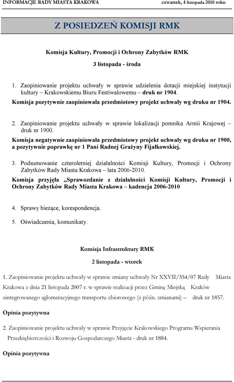 Komisja pozytywnie zaopiniowała przedmiotowy projekt uchwały wg druku nr 1904. 2. Zaopiniowanie projektu uchwały w sprawie lokalizacji pomnika Armii Krajowej druk nr 1900.