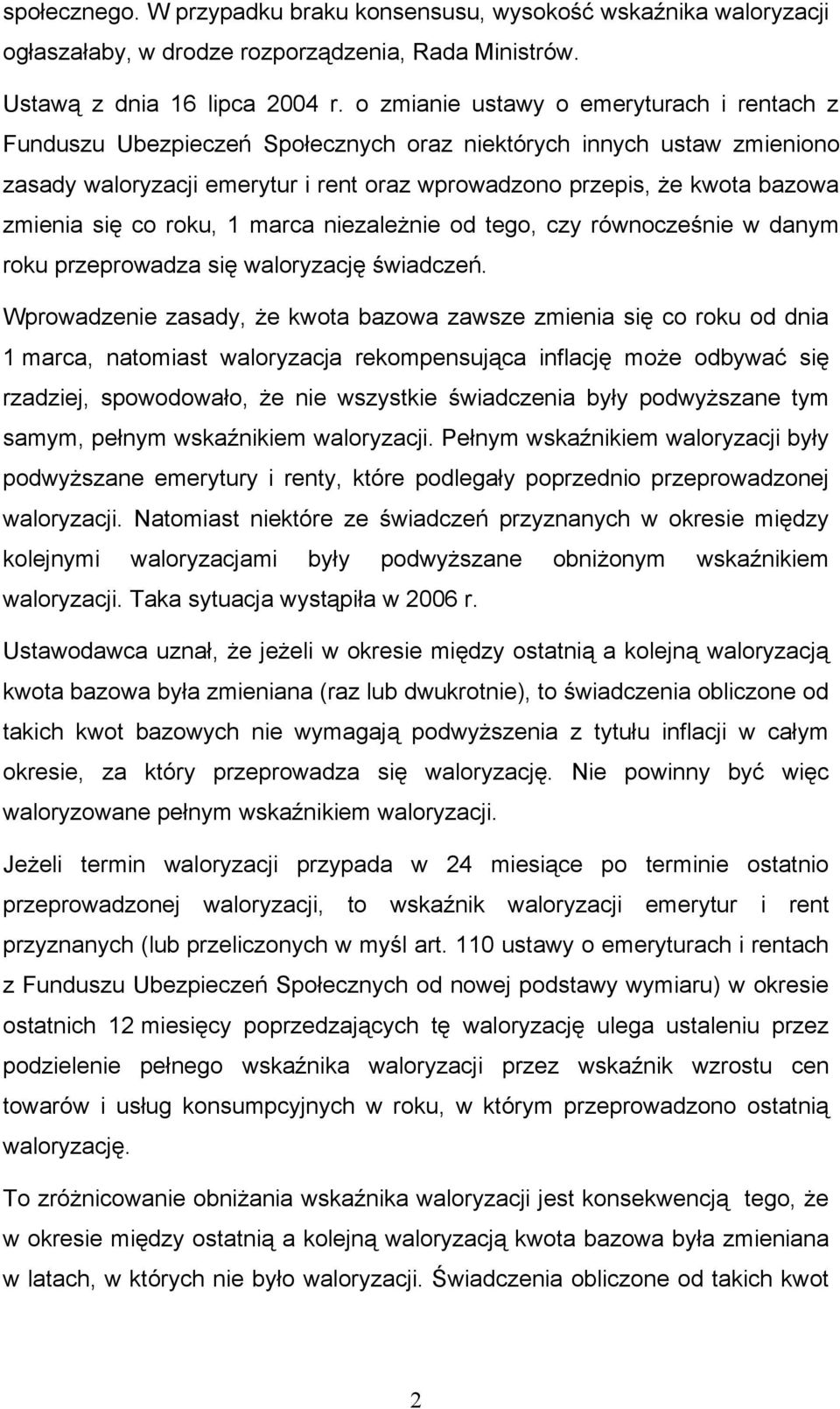 się co roku, 1 marca niezależnie od tego, czy równocześnie w danym roku przeprowadza się waloryzację świadczeń.