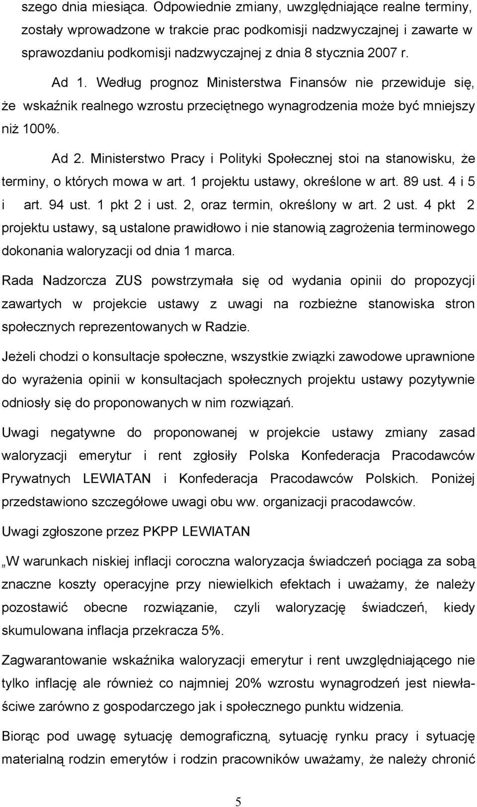 Według prognoz Ministerstwa Finansów nie przewiduje się, że wskaźnik realnego wzrostu przeciętnego wynagrodzenia może być mniejszy niż 100%. Ad 2.