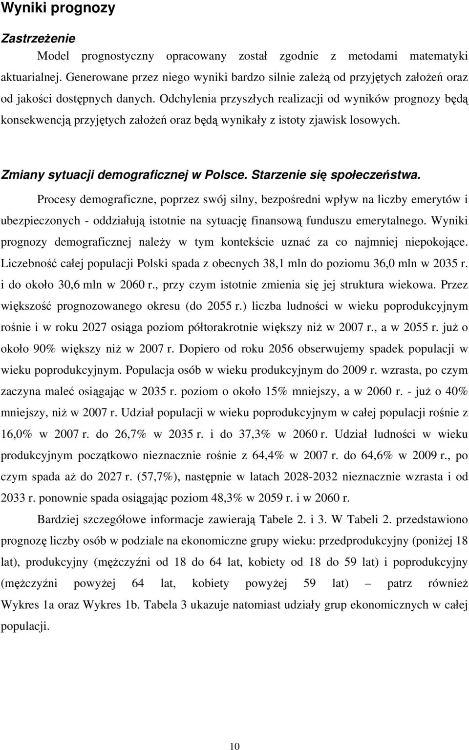 Odchylenia przyszłych realizacji od wyników prognozy będą konsekwencją przyjętych założeń oraz będą wynikały z istoty zjawisk losowych. Zmiany sytuacji demograficznej w Polsce.