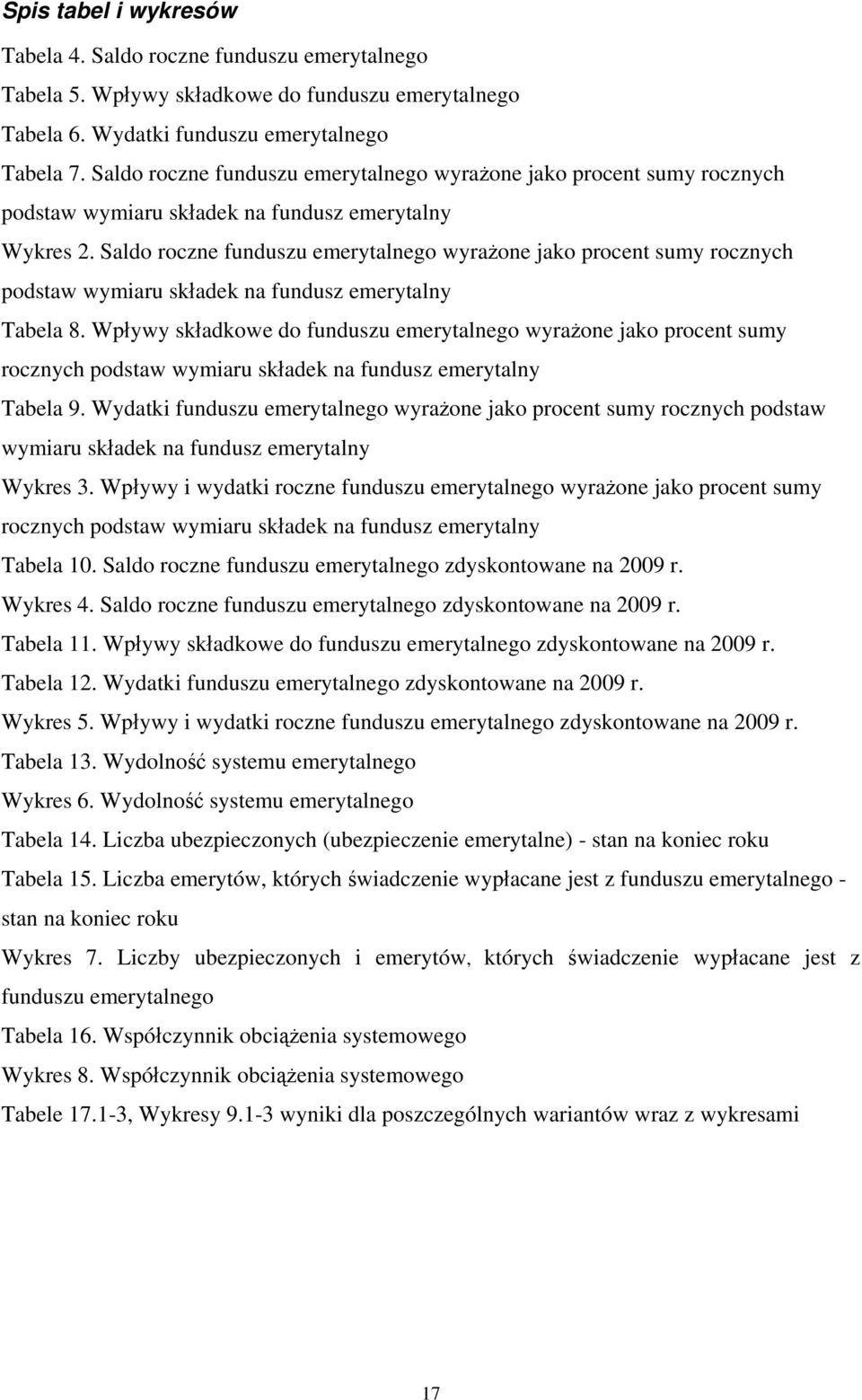 Saldo roczne funduszu emerytalnego wyrażone jako procent sumy rocznych podstaw wymiaru składek na fundusz emerytalny Tabela 8.