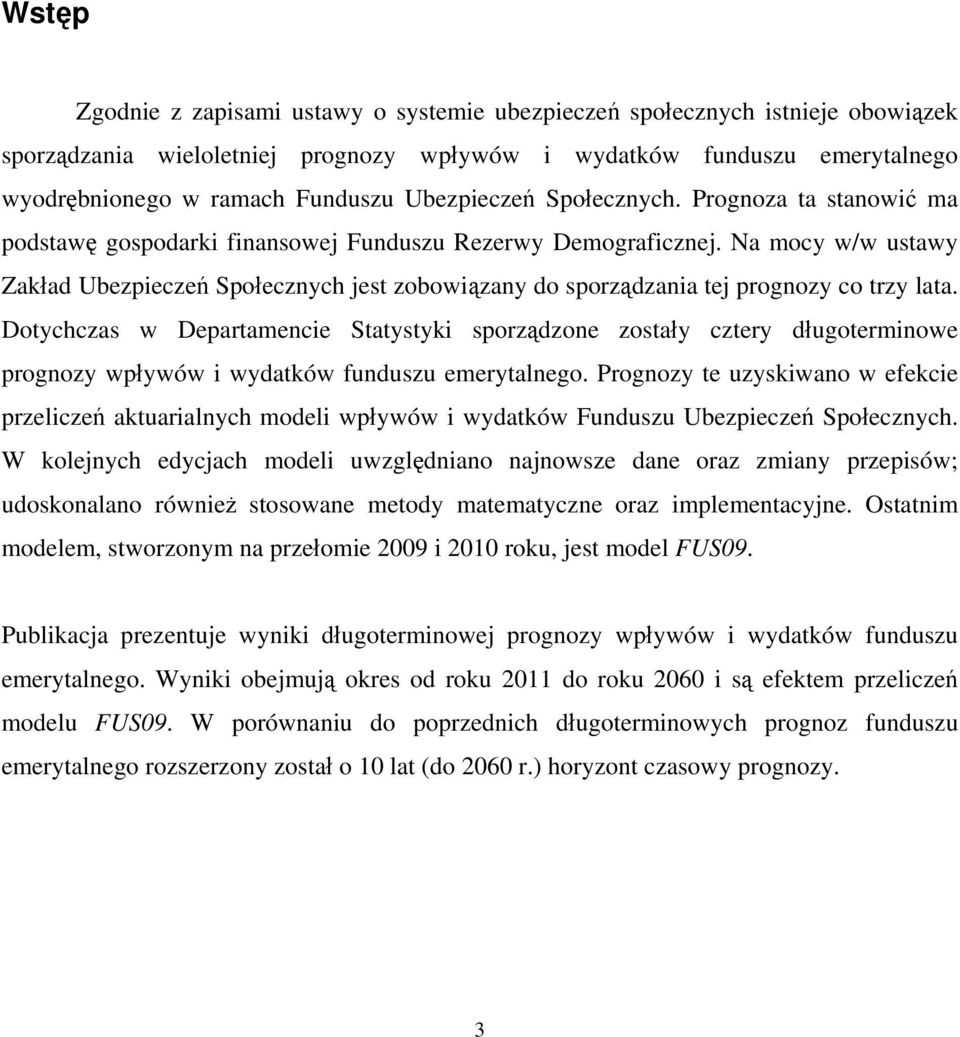 Na mocy w/w ustawy Zakład Ubezpieczeń Społecznych jest zobowiązany do sporządzania tej prognozy co trzy lata.