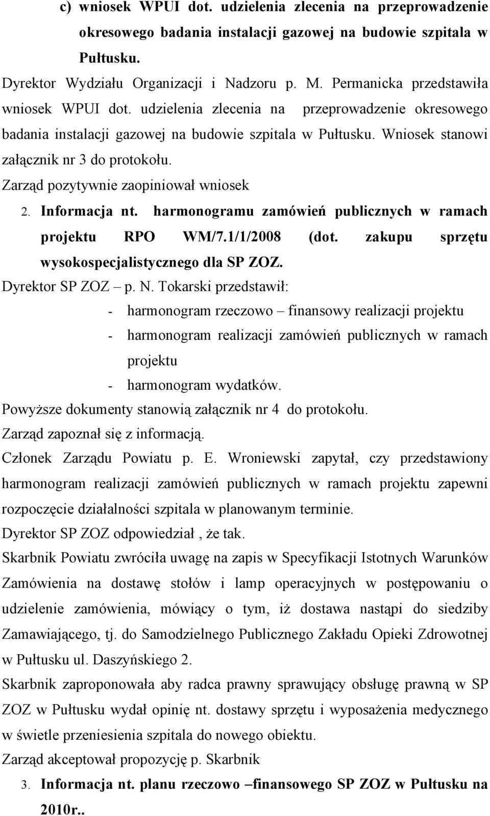 Zarząd pozytywnie zaopiniował wniosek 2. Informacja nt. harmonogramu zamówień publicznych w ramach projektu RPO WM/7.1/1/2008 (dot. zakupu sprzętu wysokospecjalistycznego dla SP ZOZ.
